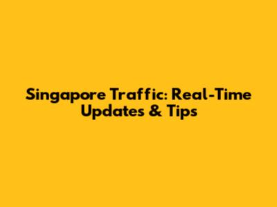 Singapore Traffic: Real-Time Updates & Tips