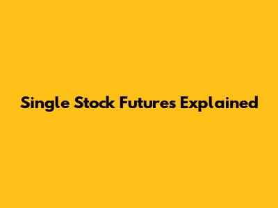 Single Stock Futures Explained