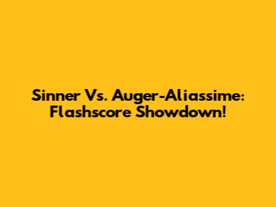 Sinner Vs. Auger-Aliassime: Flashscore Showdown!