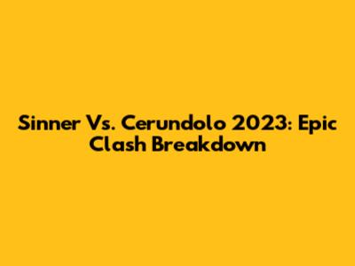 Sinner Vs. Cerundolo 2023: Epic Clash Breakdown