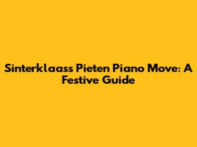 Sinterklaas's Pieten Piano Move: A Festive Guide