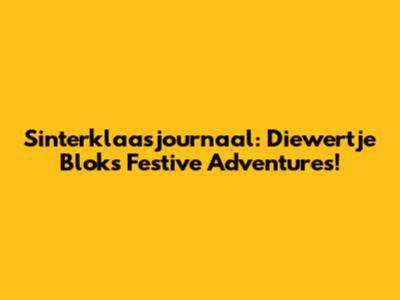 Sinterklaasjournaal: Diewertje Blok's Festive Adventures!