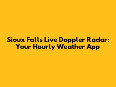 Sioux Falls Live Doppler Radar: Your Hourly Weather App