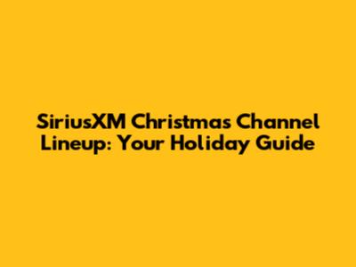 SiriusXM Christmas Channel Lineup: Your Holiday Guide
