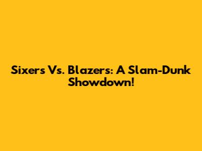 Sixers Vs. Blazers: A Slam-Dunk Showdown!