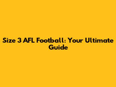 Size 3 AFL Football: Your Ultimate Guide