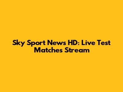 Sky Sport News HD: Live Test Matches Stream