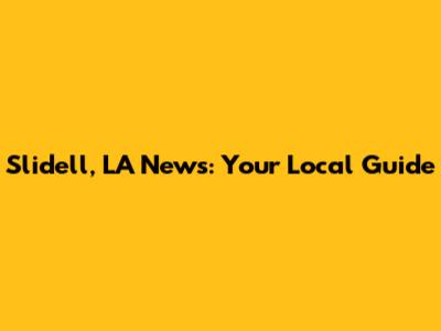 Slidell, LA News: Your Local Guide