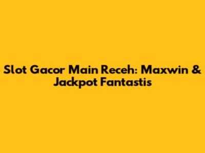 Slot Gacor Main Receh: Maxwin & Jackpot Fantastis