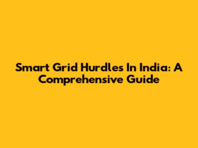 Smart Grid Hurdles In India: A Comprehensive Guide