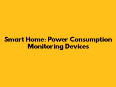 Smart Home: Power Consumption Monitoring Devices
