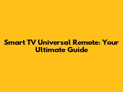 Smart TV Universal Remote: Your Ultimate Guide
