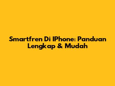 Smartfren Di IPhone: Panduan Lengkap & Mudah