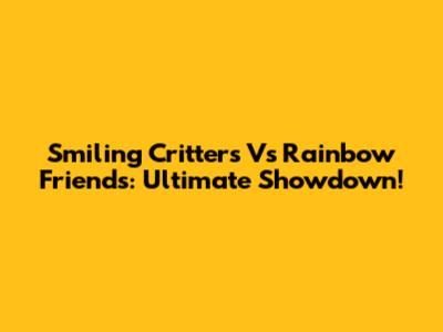 Smiling Critters Vs Rainbow Friends: Ultimate Showdown!