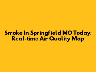 Smoke In Springfield MO Today: Real-time Air Quality Map