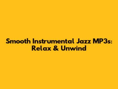 Smooth Instrumental Jazz MP3s: Relax & Unwind