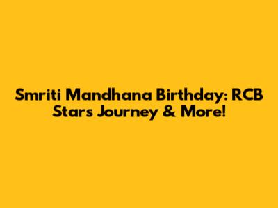 Smriti Mandhana Birthday: RCB Star's Journey & More!