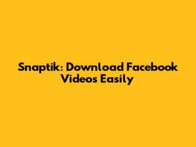 Snaptik: Download Facebook Videos Easily