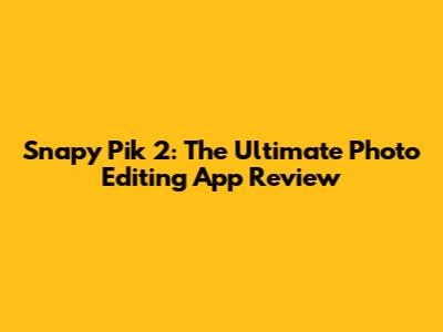 Snapy Pik 2: The Ultimate Photo Editing App Review
