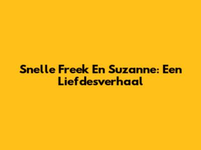 Snelle Freek En Suzanne: Een Liefdesverhaal