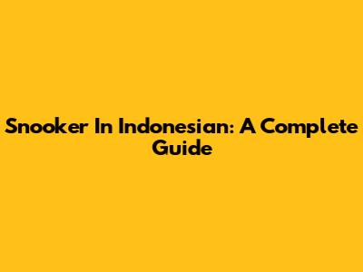 Snooker In Indonesian: A Complete Guide