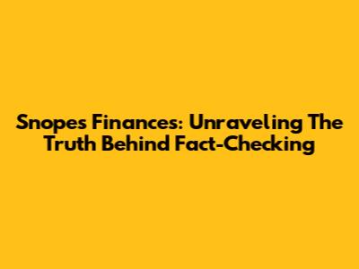 Snopes Finances: Unraveling The Truth Behind Fact-Checking