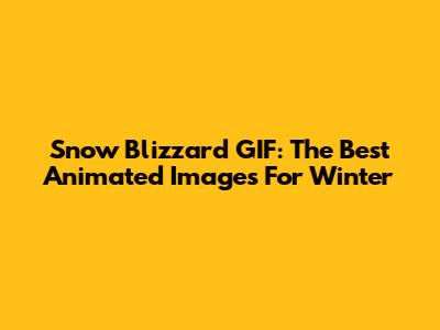 Snow Blizzard GIF: The Best Animated Images For Winter