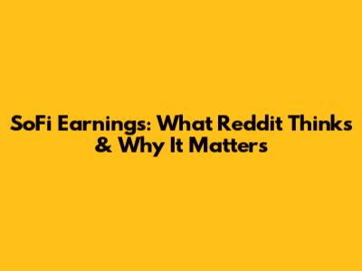 SoFi Earnings: What Reddit Thinks & Why It Matters