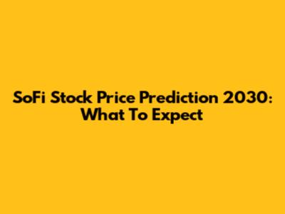 SoFi Stock Price Prediction 2030: What To Expect