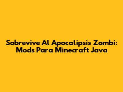 Sobrevive Al Apocalipsis Zombi: Mods Para Minecraft Java