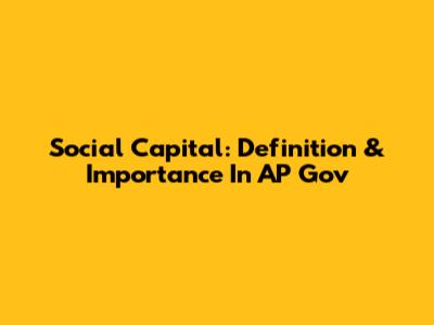 Social Capital: Definition & Importance In AP Gov