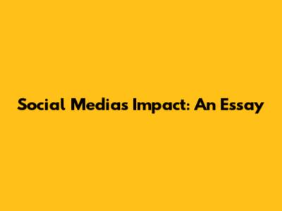 Social Media's Impact: An Essay