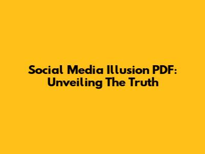 Social Media Illusion PDF: Unveiling The Truth