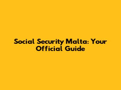 Social Security Malta: Your Official Guide