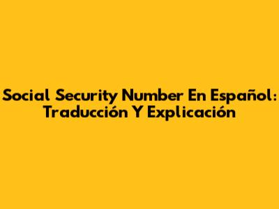 Social Security Number En Español: Traducción Y Explicación
