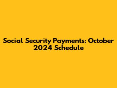 Social Security Payments: October 2024 Schedule