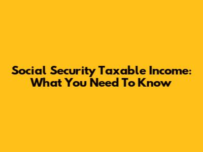 Social Security Taxable Income: What You Need To Know
