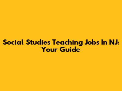 Social Studies Teaching Jobs In NJ: Your Guide