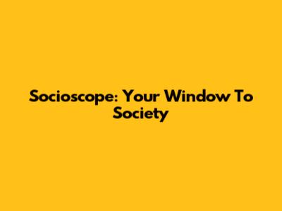 Socioscope: Your Window To Society