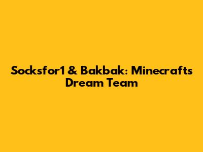 Socksfor1 & Bakbak: Minecraft's Dream Team