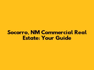 Socorro, NM Commercial Real Estate: Your Guide