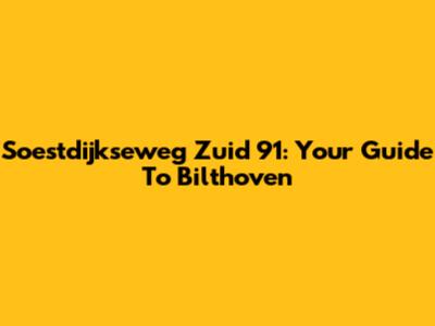 Soestdijkseweg Zuid 91: Your Guide To Bilthoven