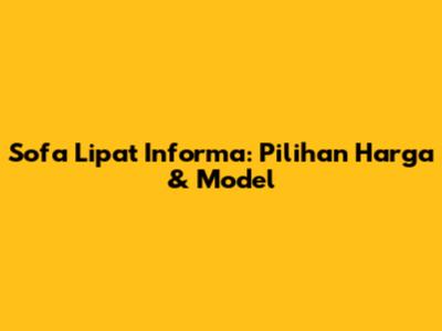 Sofa Lipat Informa: Pilihan Harga & Model