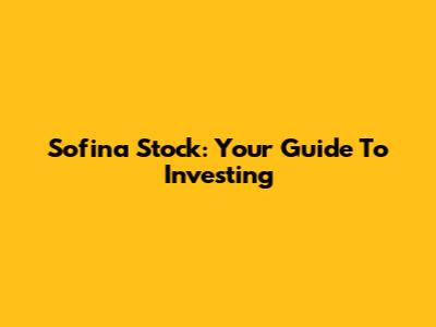 Sofina Stock: Your Guide To Investing