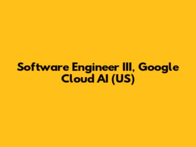 Software Engineer III, Google Cloud AI (US)