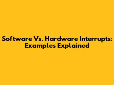 Software Vs. Hardware Interrupts: Examples Explained