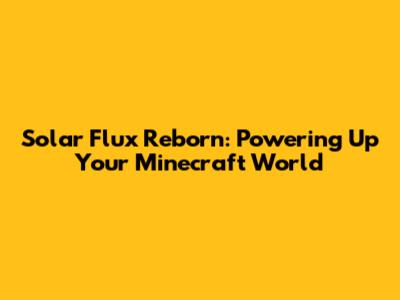 Solar Flux Reborn: Powering Up Your Minecraft World