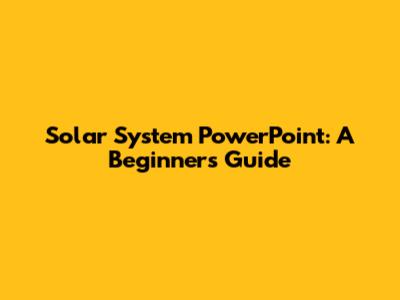 Solar System PowerPoint: A Beginner's Guide
