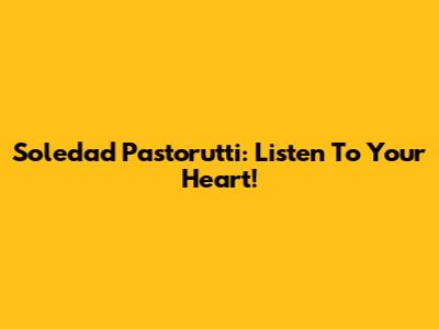 Soledad Pastorutti: Listen To Your Heart!