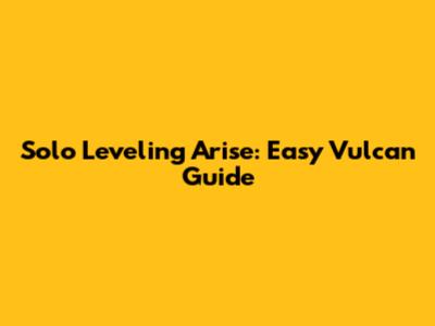 Solo Leveling Arise: Easy Vulcan Guide